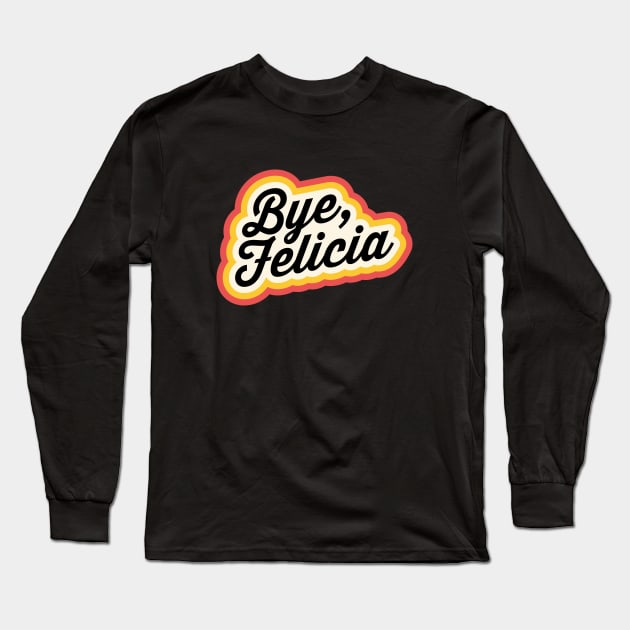 Bye Felicia Long Sleeve T-Shirt by Nora Gazzar